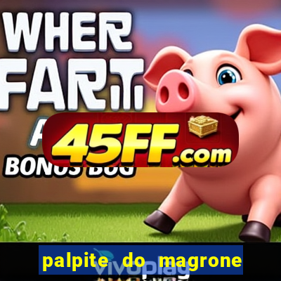 palpite do magrone para hoje